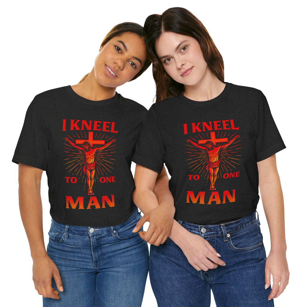 I Kneel to One Man T-shirt – Crucifixion Christian T-shirt for Unashamed Devotion & Bold Faith Printify