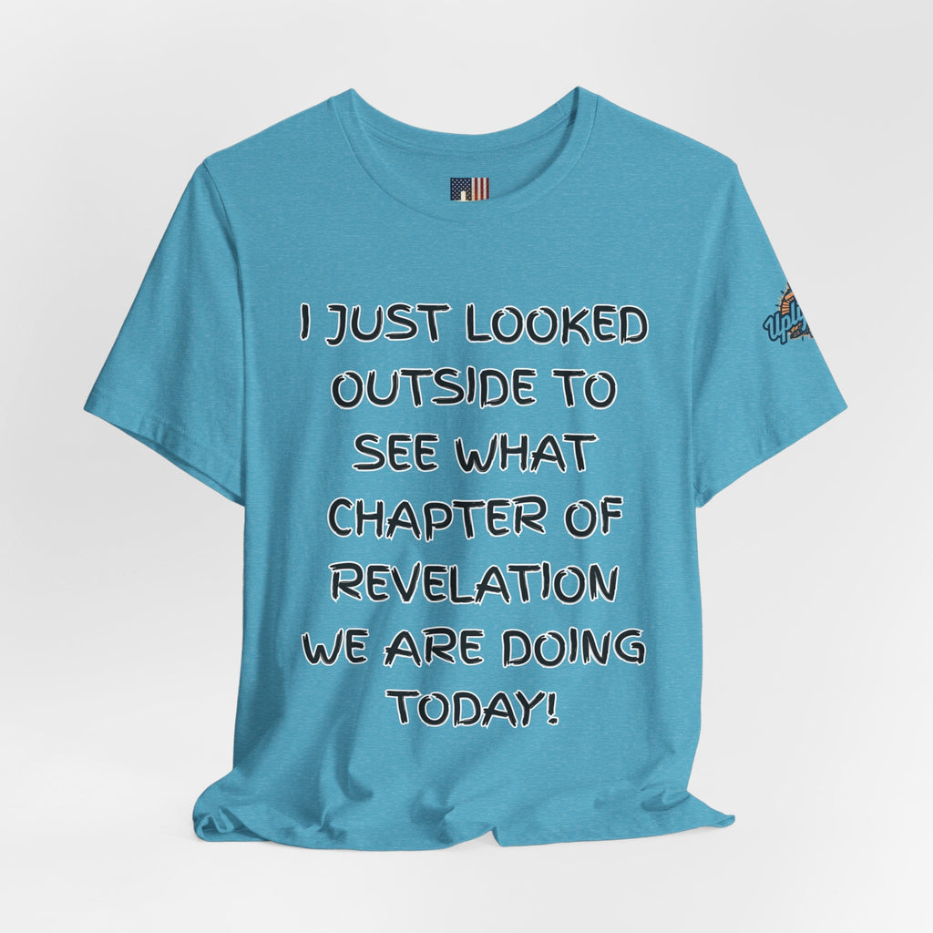 What Chapter of Revelation T-shirt – I Looked Outside My Window Christian T-shirt for End Times Humor & Faith Printify
